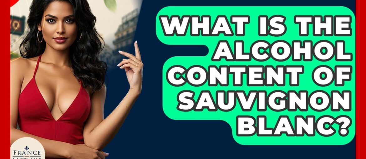 What Is The Alcohol Content Of Sauvignon Blanc? – France Fact File What Is The Alcohol Content Of Sauvignon Blanc? - France Fact File