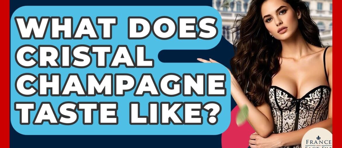 What Does Cristal Champagne Taste Like? - France Fact File