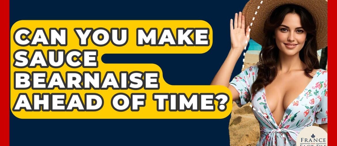 Can You Make Sauce Bearnaise Ahead Of Time? – France Fact File Can You Make Sauce Bearnaise Ahead Of Time? - France Fact File
