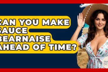 Can You Make Sauce Bearnaise Ahead Of Time? - France Fact File