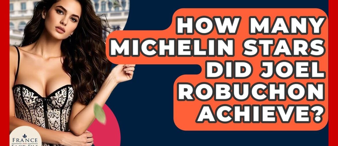 How Many Michelin Stars Did Joel Robuchon Achieve? - France Fact File