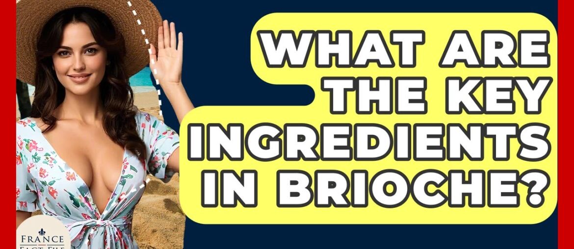 What Are The Key Ingredients In Brioche? - France Fact File