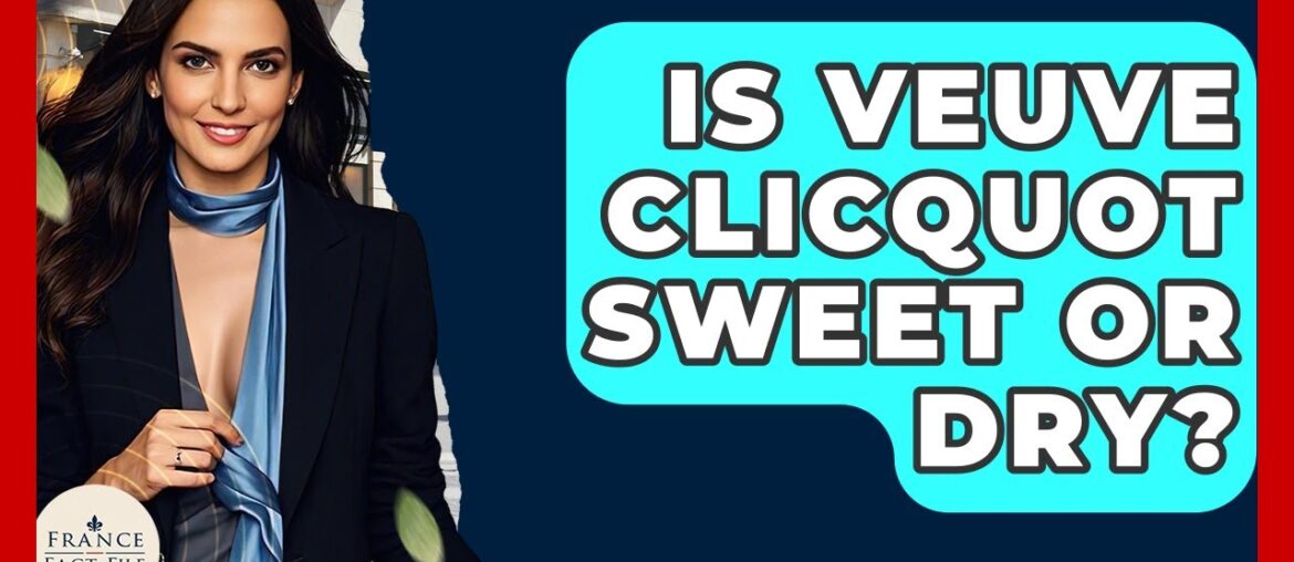 Is Veuve Clicquot Sweet Or Dry? – France Fact File Is Veuve Clicquot Sweet Or Dry? - France Fact File