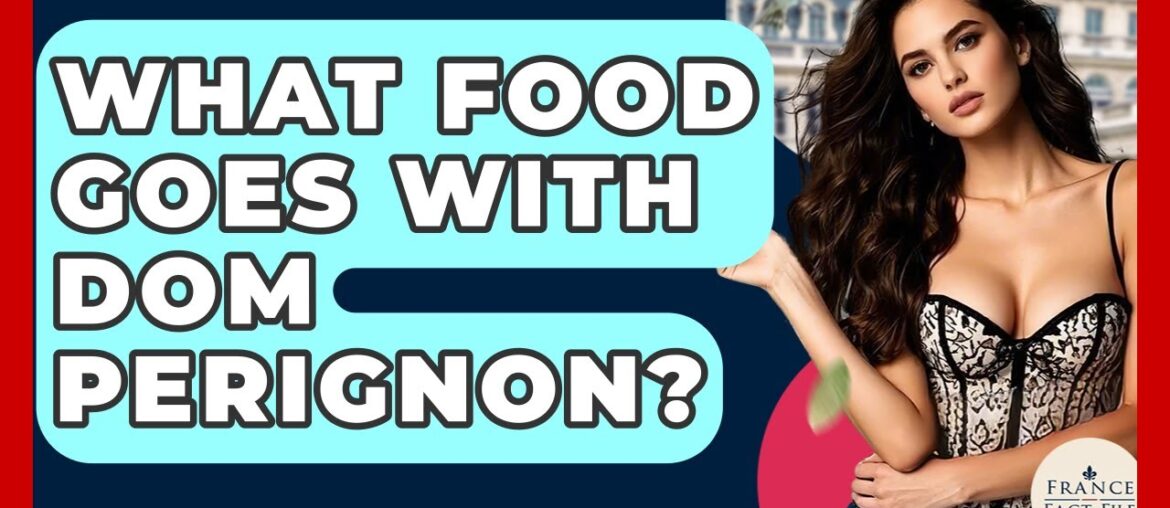 What Food Goes With Dom Perignon? - France Fact File