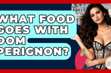 What Food Goes With Dom Perignon? - France Fact File