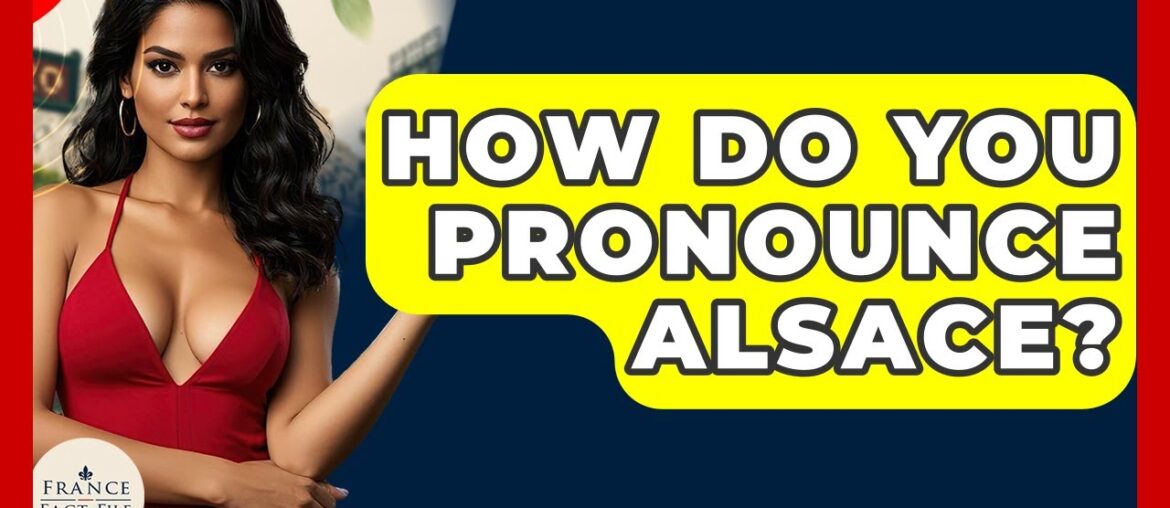 How Do You Pronounce Alsace? - France Fact File