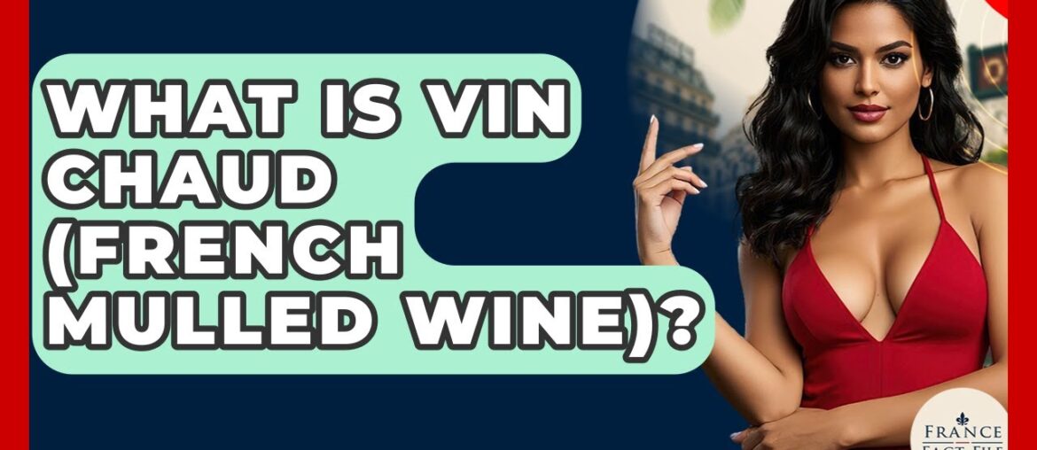What Is Vin Chaud (French Mulled Wine)? – France Fact File What Is Vin Chaud (French Mulled Wine)? - France Fact File