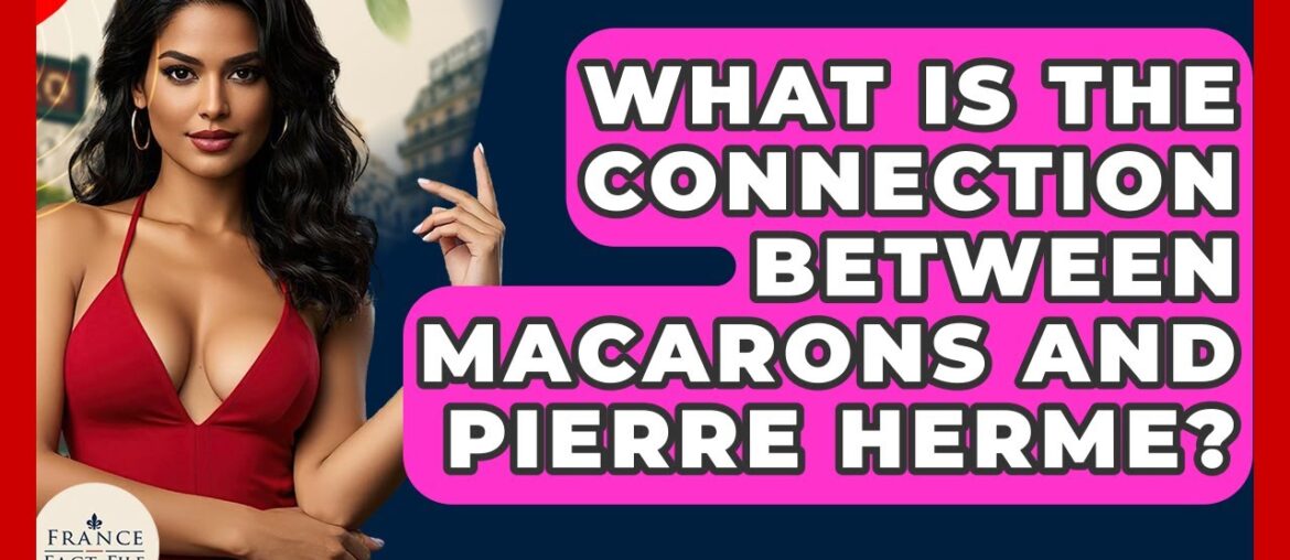What Is The Connection Between Macarons And Pierre Herme? – France Fact File What Is The Connection Between Macarons And Pierre Herme? - France Fact File