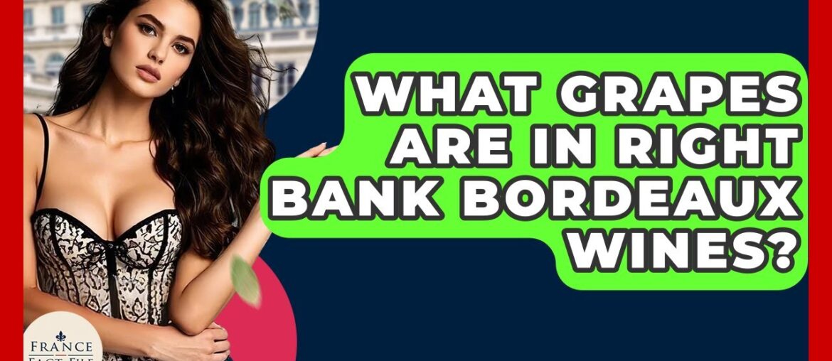 What Grapes Are In Right Bank Bordeaux Wines? – France Fact File What Grapes Are In Right Bank Bordeaux Wines? - France Fact File