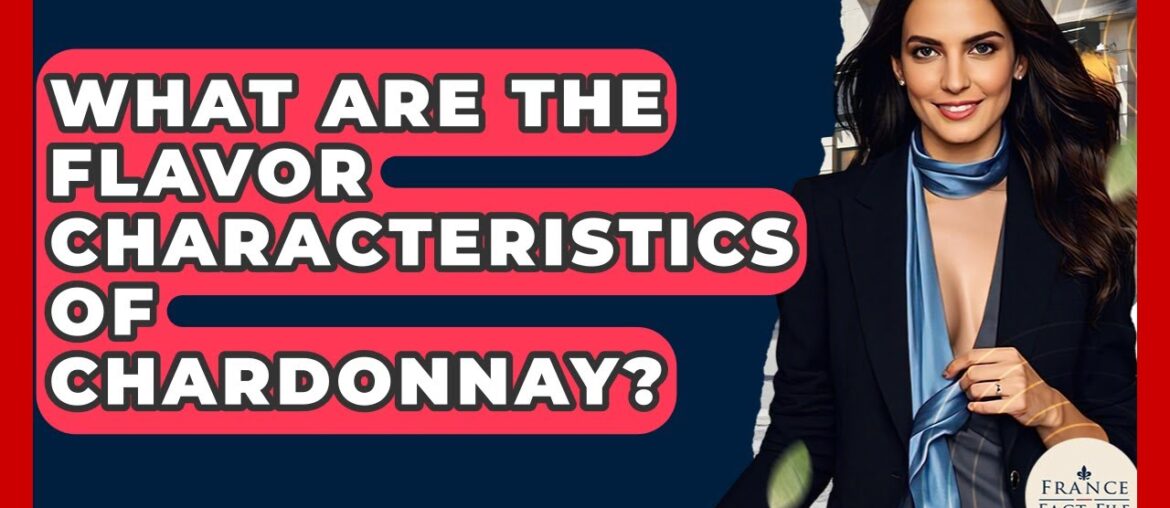 What Are The Flavor Characteristics Of Chardonnay? - France Fact File