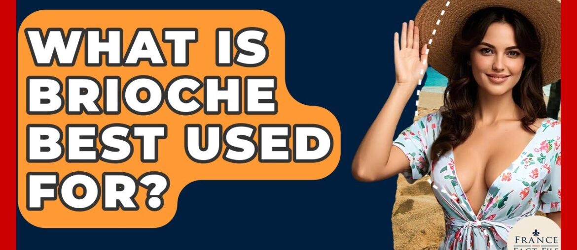 What Is Brioche Best Used For? – France Fact File What Is Brioche Best Used For? - France Fact File