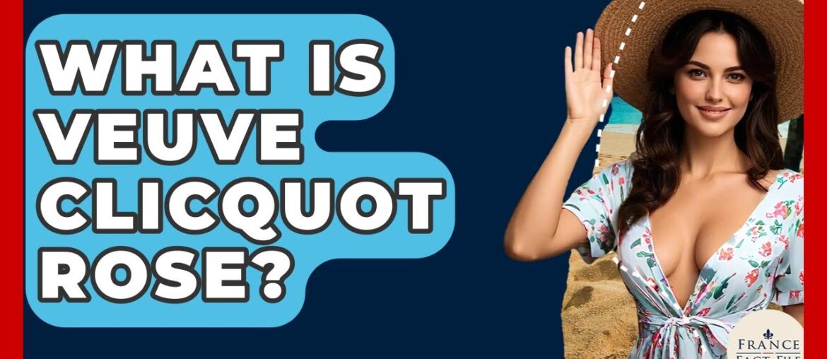 What Is Veuve Clicquot Rose? – France Fact File What Is Veuve Clicquot Rose? - France Fact File