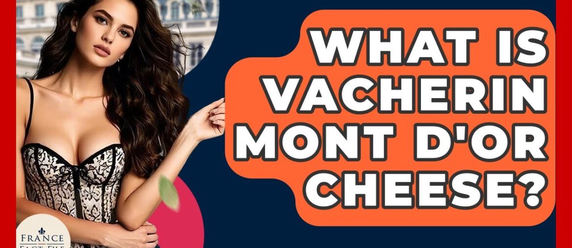 What Is Vacherin Mont D’Or Cheese? – France Fact File What Is Vacherin Mont D'Or Cheese? - France Fact File