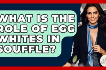 What Is The Role Of Egg Whites In Souffle? - France Fact File