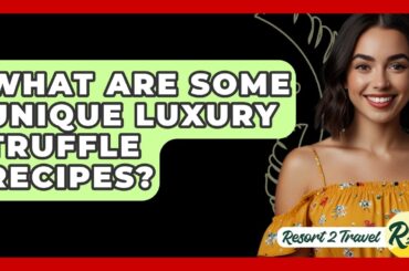 What Are Some Unique Luxury Truffle Recipes? - Resort 2 Travel