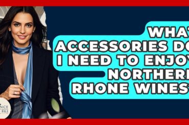 What Accessories Do I Need To Enjoy Northern Rhone Wines? - France Fact File