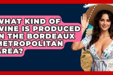 What Kind Of Wine Is Produced In The Bordeaux Metropolitan Area? - France Fact File