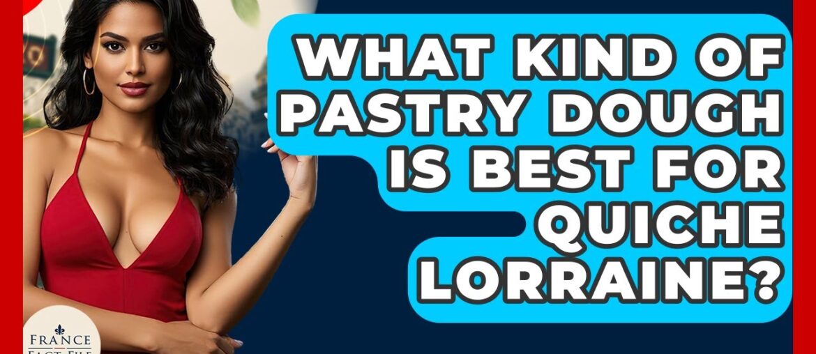What Kind Of Pastry Dough Is Best For Quiche Lorraine? - France Fact File