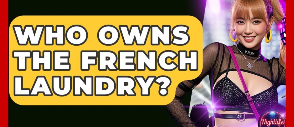 Who Owns The French Laundry? – Nightlife Experiences Who Owns The French Laundry? - Nightlife Experiences