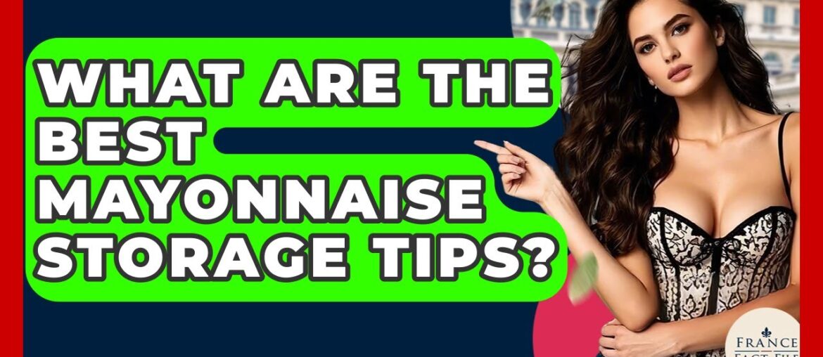 What Are The Best Mayonnaise Storage Tips? - France Fact File