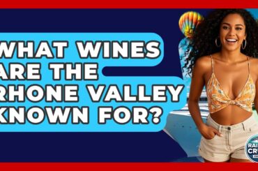 What Wines Are The Rhone Valley Known For? - The Rail and Cruise Experts
