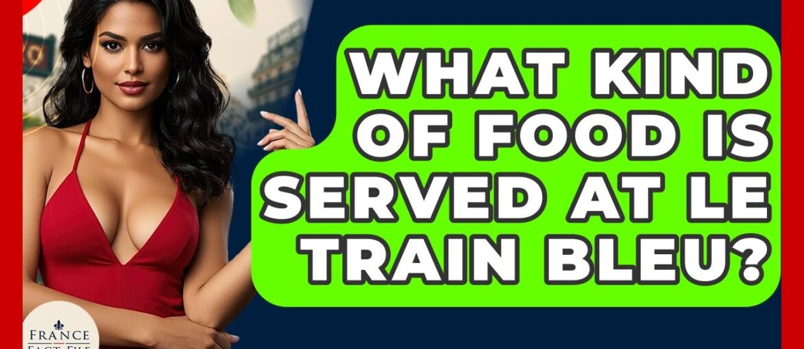 What Kind Of Food Is Served At Le Train Bleu? – France Fact File What Kind Of Food Is Served At Le Train Bleu? - France Fact File