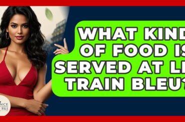 What Kind Of Food Is Served At Le Train Bleu? - France Fact File