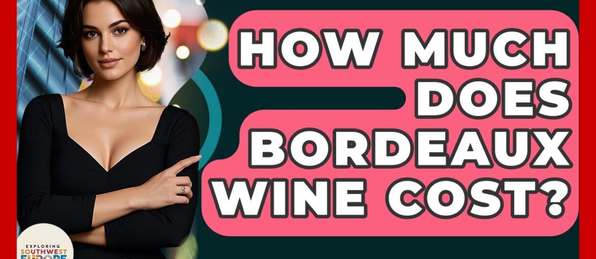 How Much Does Bordeaux Wine Cost? – Exploring Southwest Europe How Much Does Bordeaux Wine Cost? - Exploring Southwest Europe