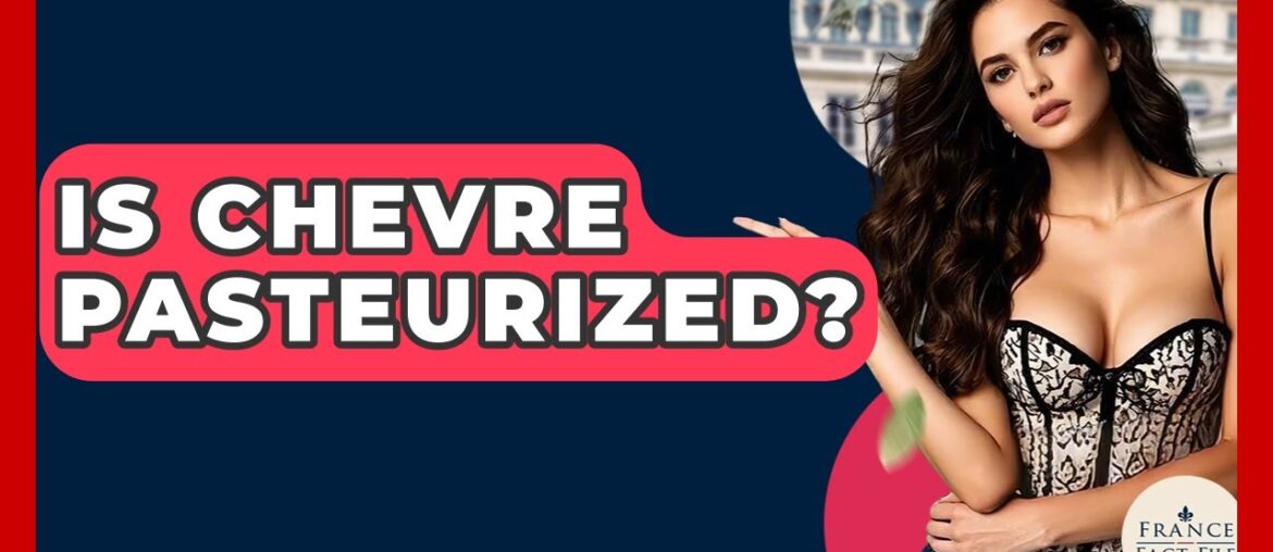 Is Chevre Pasteurized? – France Fact File Is Chevre Pasteurized? - France Fact File