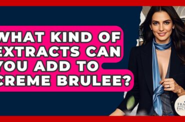 What Kind Of Extracts Can You Add To Creme Brulee? - France Fact File