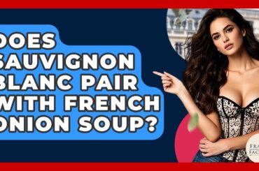 Does Sauvignon Blanc Pair With French Onion Soup? - France Fact File