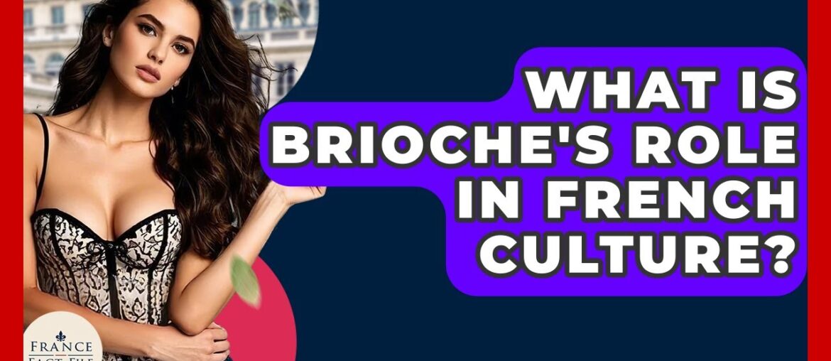 What Is Brioche’s Role In French Culture? – France Fact File What Is Brioche's Role In French Culture? - France Fact File