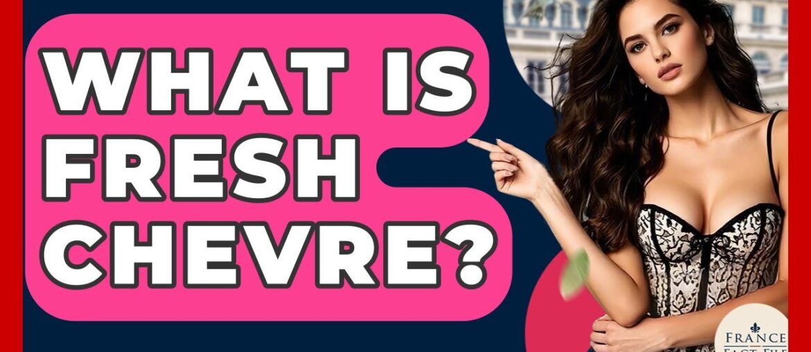 What Is Fresh Chevre? – France Fact File What Is Fresh Chevre? - France Fact File