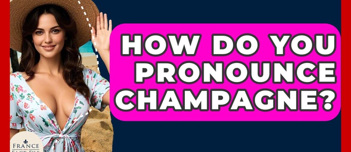 How Do You Pronounce Champagne? – France Fact File How Do You Pronounce Champagne? - France Fact File
