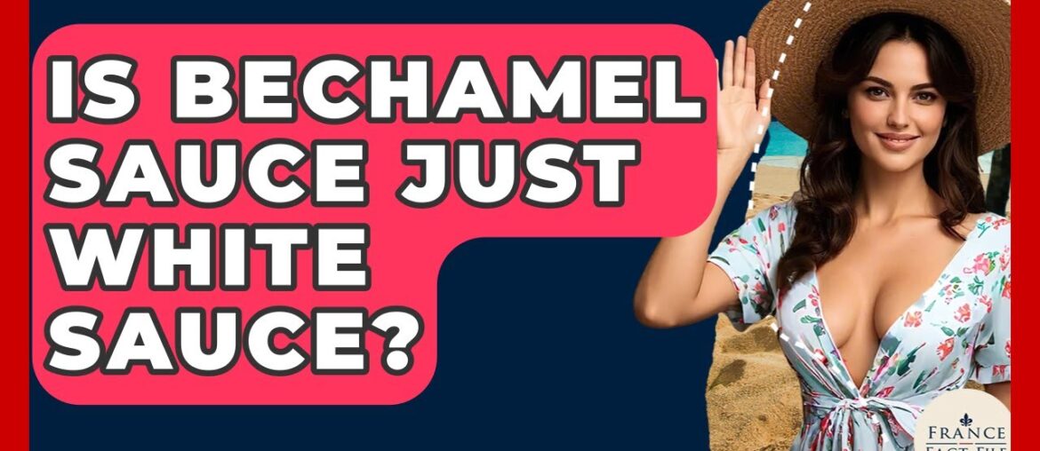 Is Bechamel Sauce Just White Sauce? - France Fact File