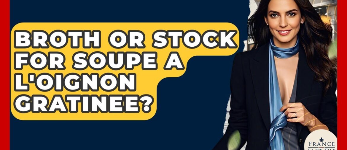 Broth Or Stock For Soupe a L'oignon Gratinee? - France Fact File