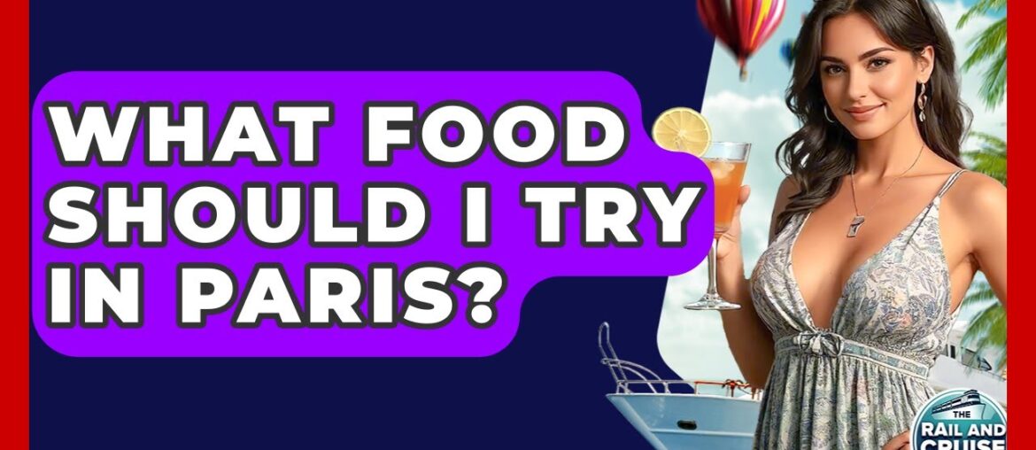 What Food Should I Try In Paris? - The Rail and Cruise Experts