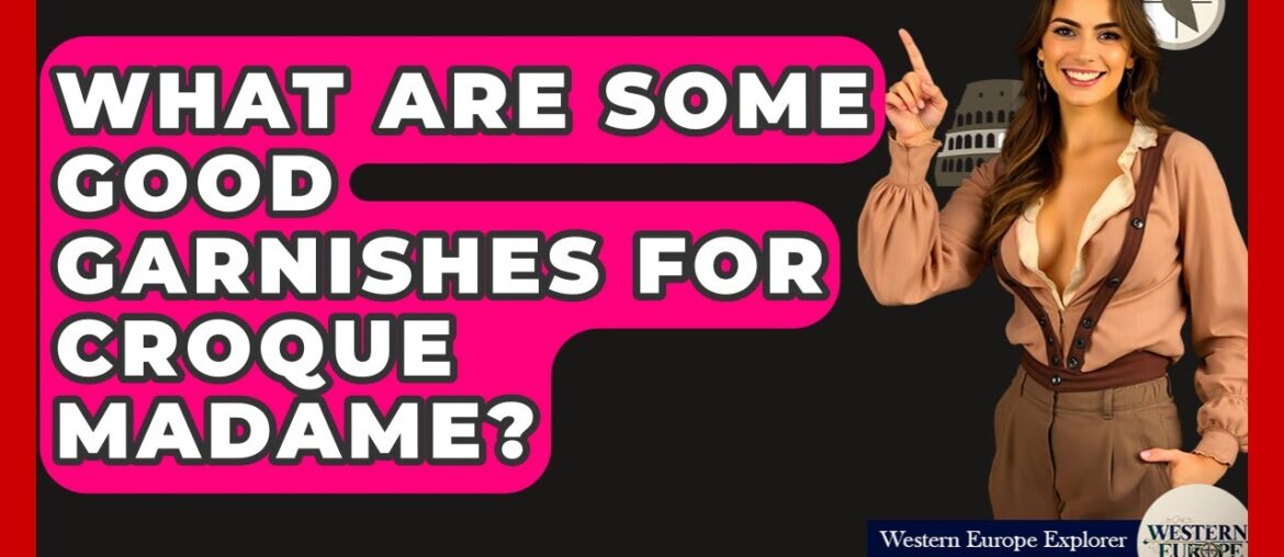 What Are Some Good Garnishes For Croque Madame? - Western Europe Explorer