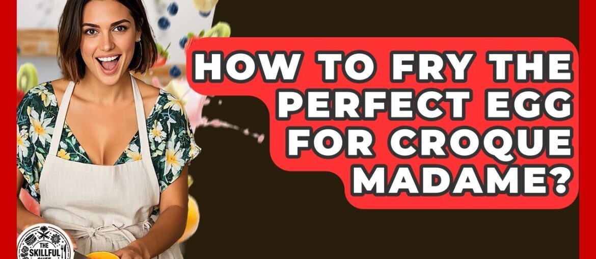 How To Fry The Perfect Egg For Croque Madame? – The Skillful Chef How To Fry The Perfect Egg For Croque Madame? - The Skillful Chef