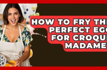 How To Fry The Perfect Egg For Croque Madame? - The Skillful Chef