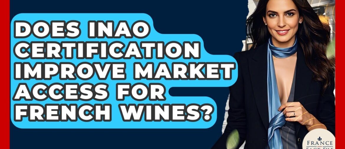 Does INAO Certification Improve Market Access For French Wines? - France Fact File