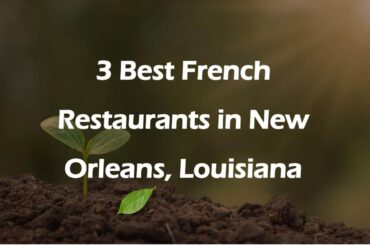 3 Best French Restaurants in New Orleans, Louisiana | French Cuisine