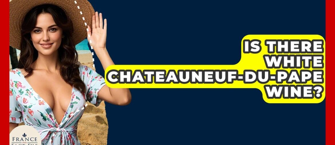 Is There White Chateauneuf-du-Pape Wine? – France Fact File Is There White Chateauneuf-du-Pape Wine? - France Fact File