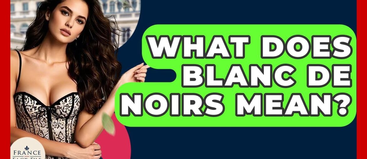 What Does Blanc De Noirs Mean? - France Fact File