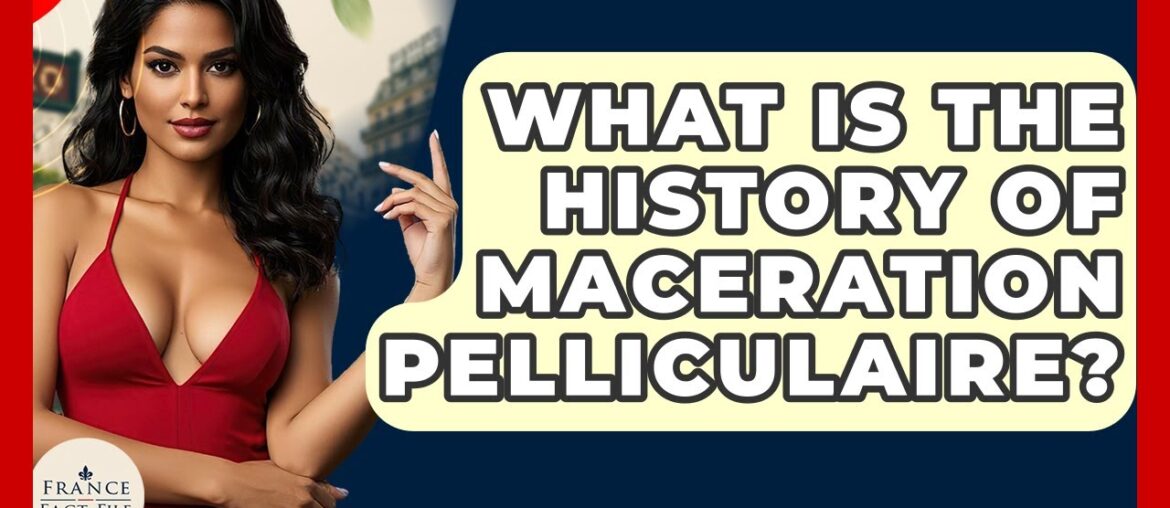 What Is The History Of Maceration Pelliculaire? – France Fact File What Is The History Of Maceration Pelliculaire? - France Fact File