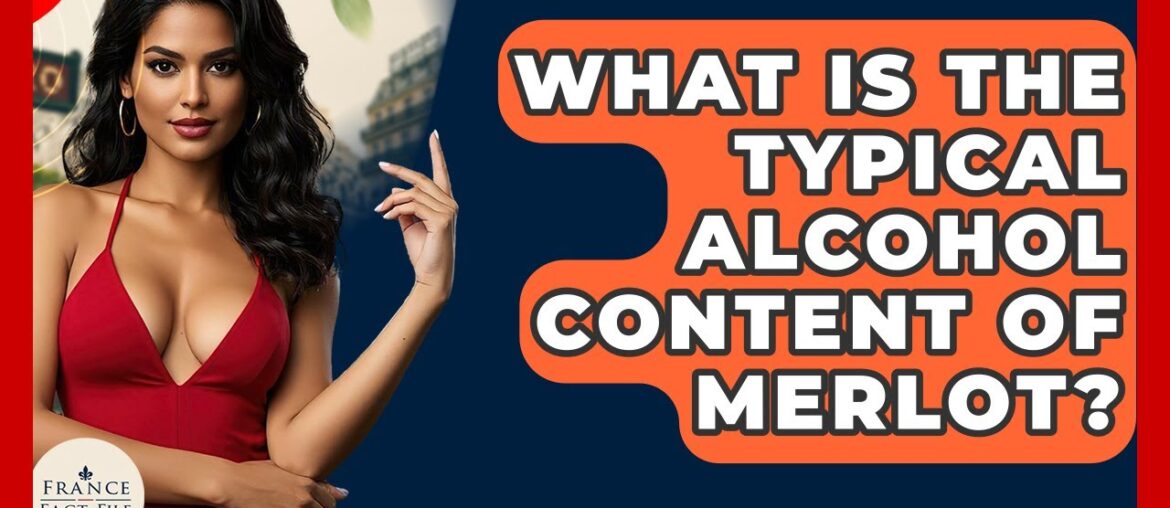 What Is The Typical Alcohol Content Of Merlot? - France Fact File