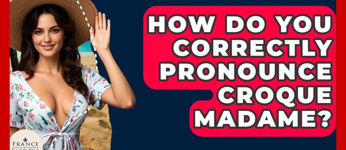 How Do You Correctly Pronounce Croque Madame? - France Fact File