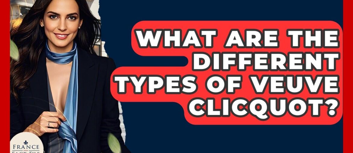 What Are The Different Types Of Veuve Clicquot? - France Fact File