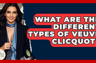 What Are The Different Types Of Veuve Clicquot? - France Fact File