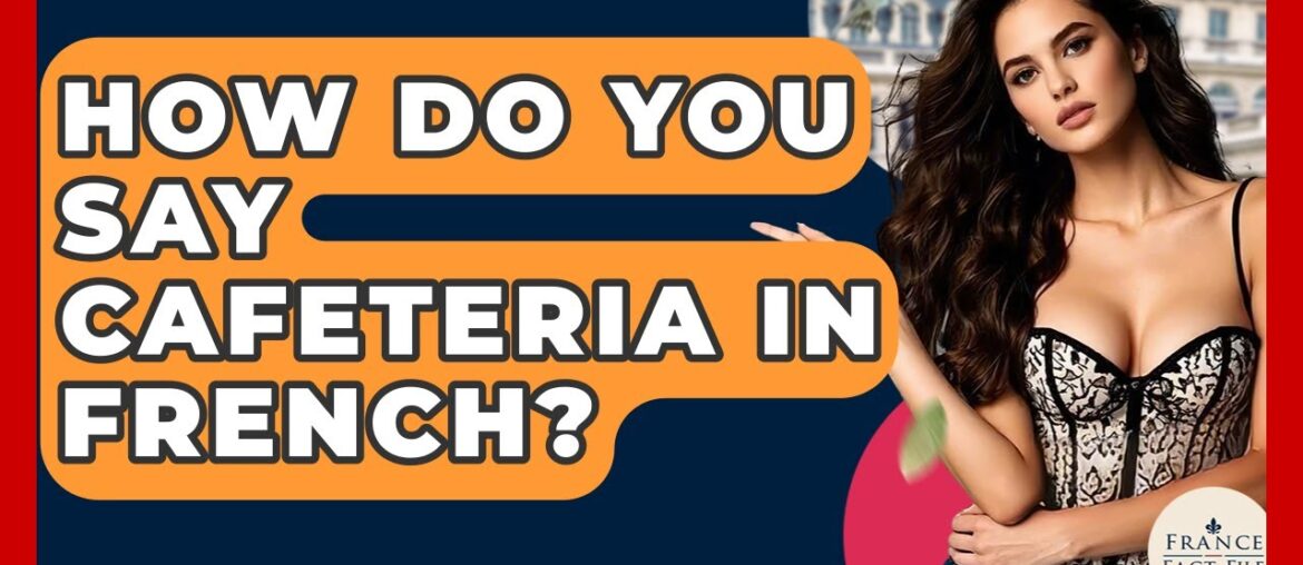 How Do You Say Cafeteria In French? - France Fact File
